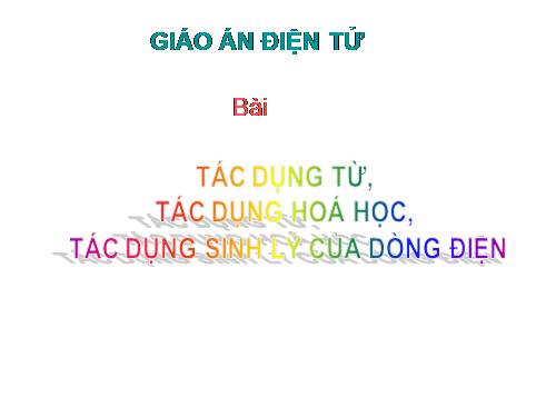 Bài 23. Tác dụng từ, tác dụng hoá học và tác dụng sinh lí của dòng điện