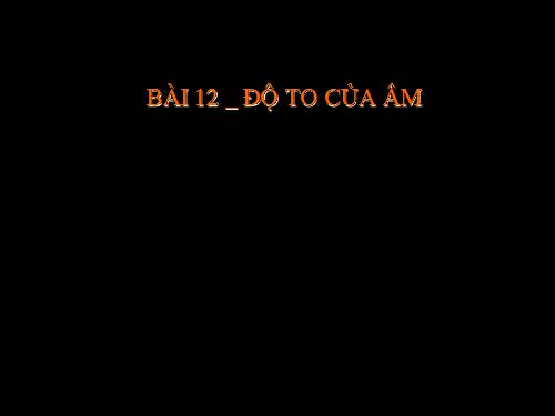 Bài 12. Độ to của âm