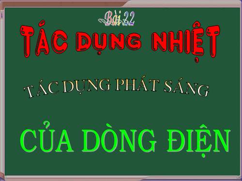 Bài 22. Tác dụng nhiệt và tác dụng phát sáng của dòng điện