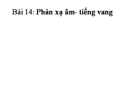 Bài 14. Phản xạ âm - Tiếng vang