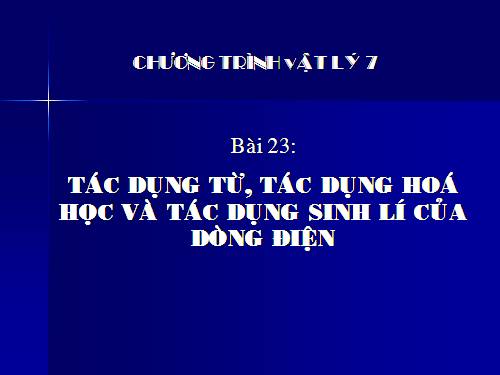 Bài 23. Tác dụng từ, tác dụng hoá học và tác dụng sinh lí của dòng điện