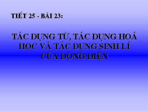 Bài 23. Tác dụng từ, tác dụng hoá học và tác dụng sinh lí của dòng điện