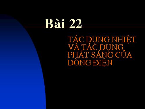 Bài 22. Tác dụng nhiệt và tác dụng phát sáng của dòng điện