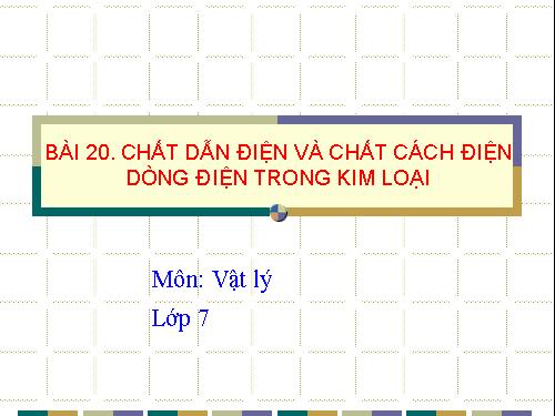 Bài 20. Chất dẫn điện và chất cách điện - Dòng điện trong kim loại