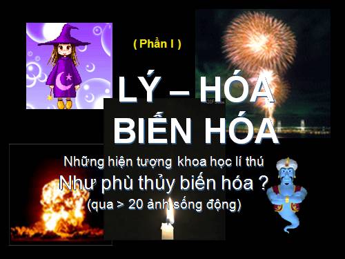 Hóa - Lý , biến hóa lí thú (Phần I)