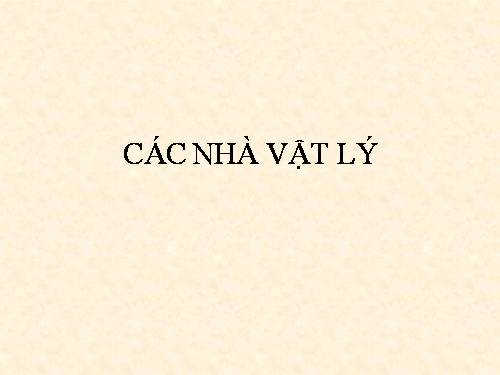 CAC NHA BAC HOC VAT LY