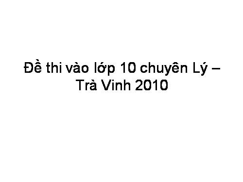Đề thi vào lớp 10 chuyên Lý - Trà Vinh 2010 - BT