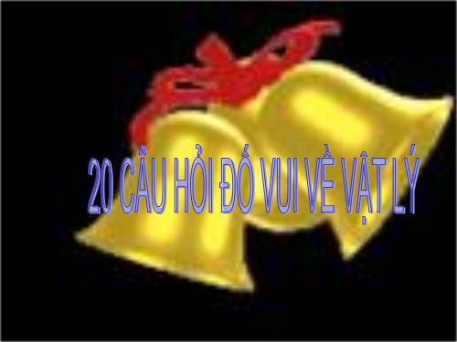 20 cau hoi do vui Vat Ly