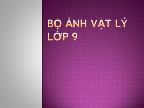 BỘ ẢNH VẬT LÝ LỚP 9