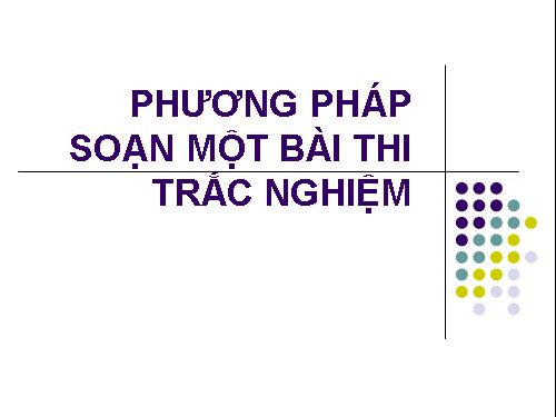 PHƯƠNG PHÁP SOẠN ĐỀ TRẮC NGHIỆM