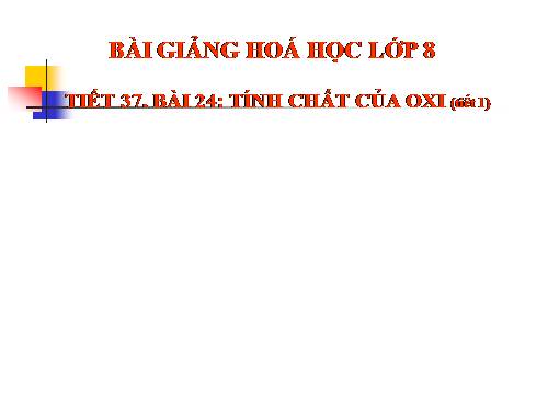 Bài 24. Tính chất của oxi