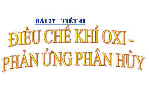 Bài 27. Điều chế khí oxi - Phản ứng phân huỷ