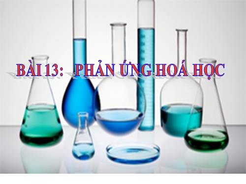 Bài 13. Phản ứng hoá học