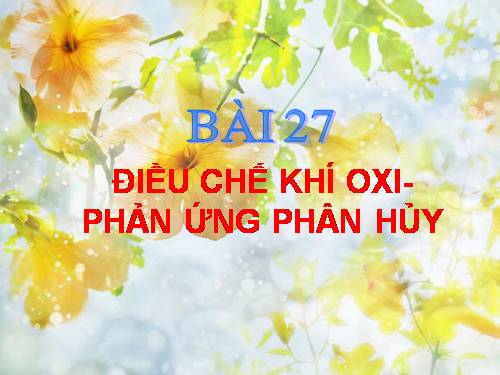 Bài 27. Điều chế khí oxi - Phản ứng phân huỷ