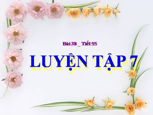 Bài 38. Bài luyện tập 7