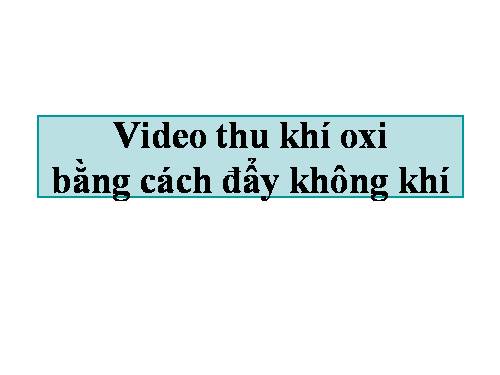 Video thu khí oxi bằng cách dẩy không khí