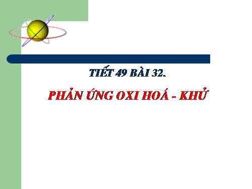 Bài 32. Phản ứng oxi hoá - khử