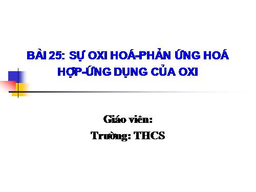 Bài 25. Sự oxi hoá - Phản ứng hoá hợp - Ứng dụng của oxi