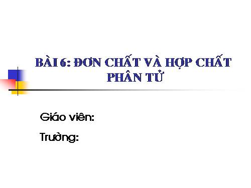 Bài 6. Đơn chất và hợp chất - Phân tử