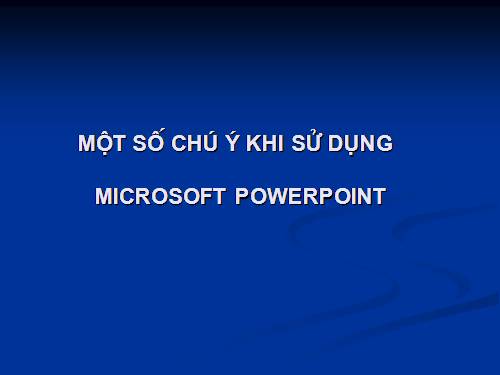 CHÚ Ý KHI SU DUNG POWERPOINT