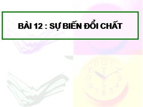 Bài 12. Sự biến đổi chất