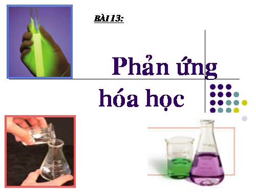 Bài 13. Phản ứng hoá học