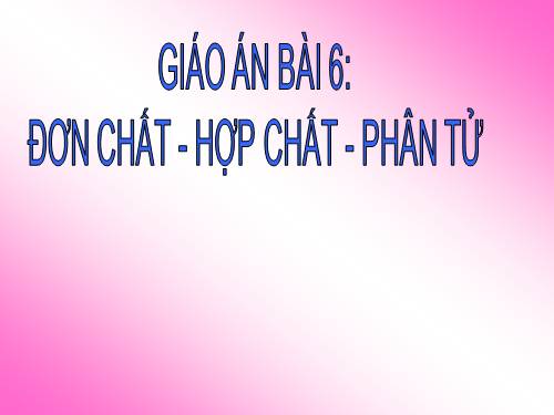 Bài 6. Đơn chất và hợp chất - Phân tử