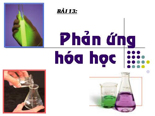 Bài 13. Phản ứng hoá học