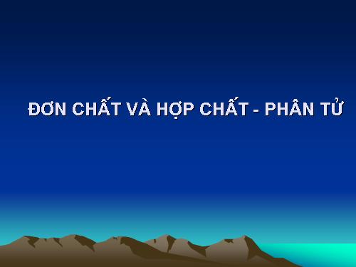 Bài 6. Đơn chất và hợp chất - Phân tử