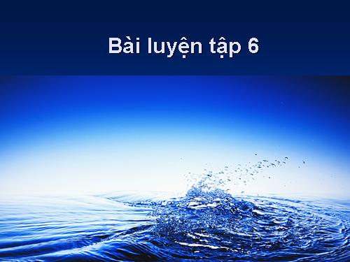 Bài 34. Bài luyện tập 6