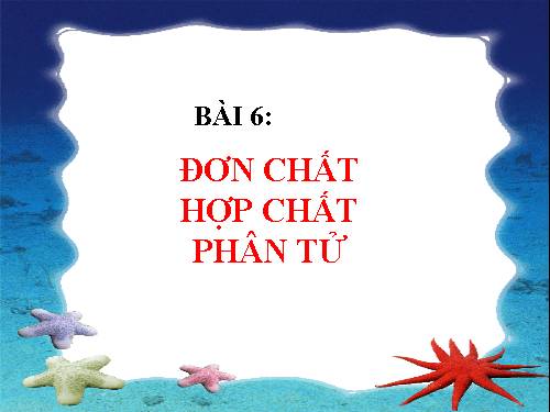 Bài 6. Đơn chất và hợp chất - Phân tử