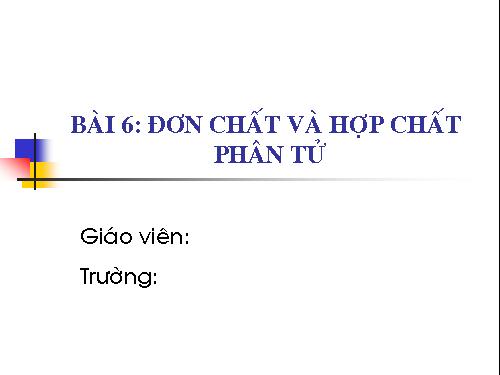 Bài 6. Đơn chất và hợp chất - Phân tử