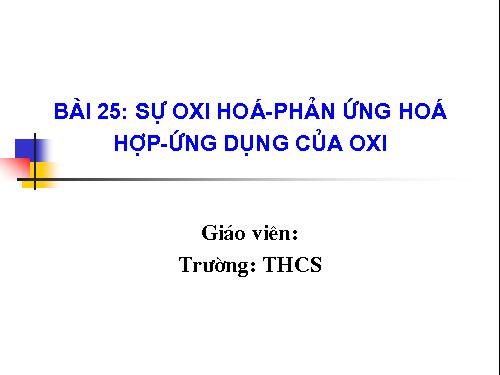 Bài 25. Sự oxi hoá - Phản ứng hoá hợp - Ứng dụng của oxi