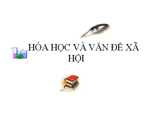 HÓA HỌC VÀ VẤN ĐỀ XÃ HỘI