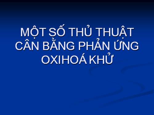 THỦ THUẬT CÂN BẰNG PHẢN ỨNG OXIHOA KHU