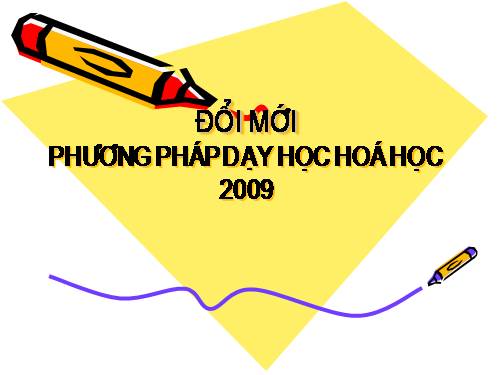 ĐỔI MỚI PP DAY HỌC HÓA 2009