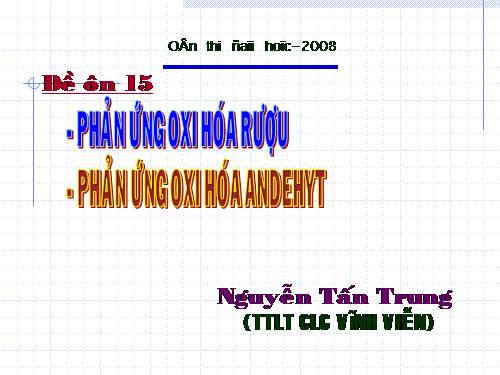 Ôn Hóa: Đề 15:Phản ứng oxy hóa rượu-  Phản ứng oxy hóa Andehyt