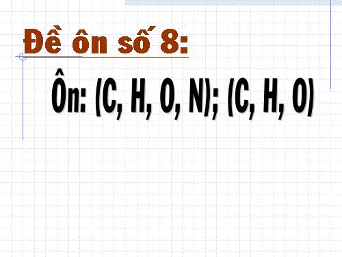 Đề ôn số 8 Môn Hóa học: Ôn(C,H,O, N); (C,H,O)