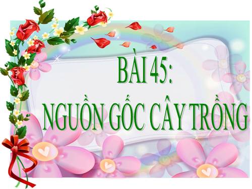 Bài 45. Nguồn gốc cây trồng