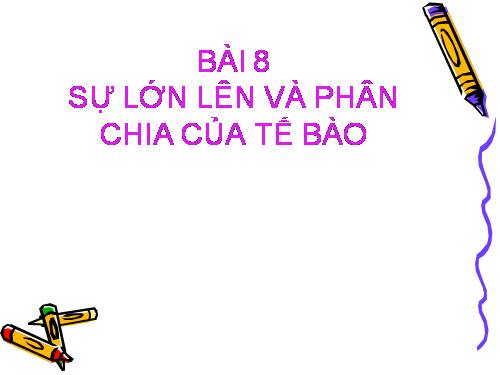 Bài 8. Sự lớn lên và phân chia của tế bào