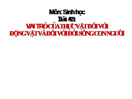 Bài 48. Vai trò của thực vật đối với động vật và đối với đời sống con người
