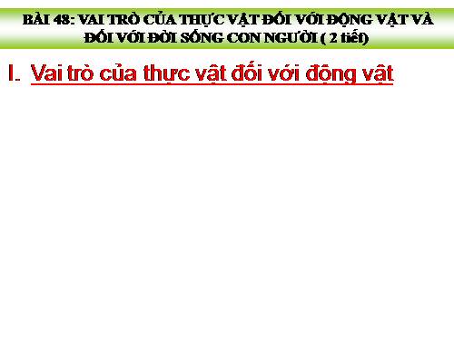 Bài 48. Vai trò của thực vật đối với động vật và đối với đời sống con người