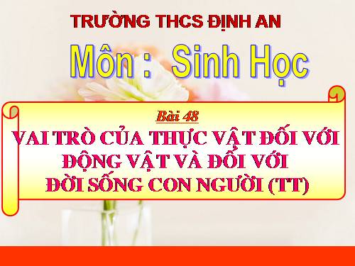 Bài 48. Vai trò của thực vật đối với động vật và đối với đời sống con người