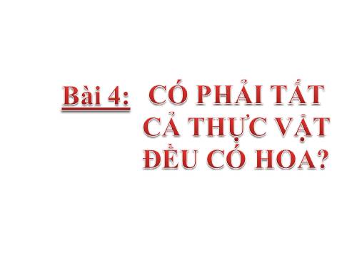 Bài 4. Có phải tất cả thực vật đều có hoa?