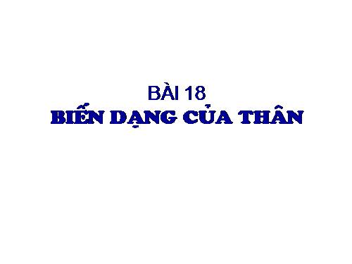 Bài 18. Biến dạng của thân