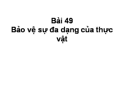 Bài 49. Bảo vệ sự đa dạng của thực vật