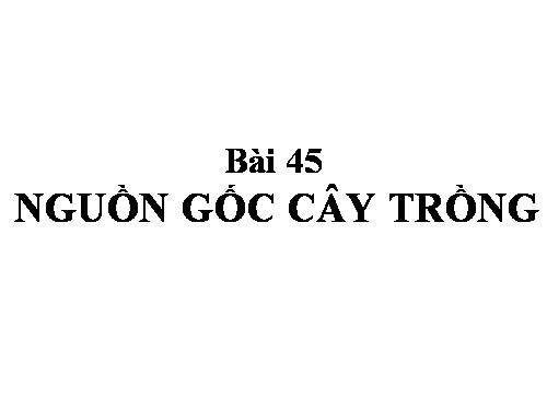 Bài 45. Nguồn gốc cây trồng