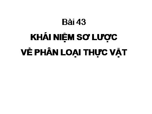 Bài 43. Khái niệm sơ lược về phân loại thực vật