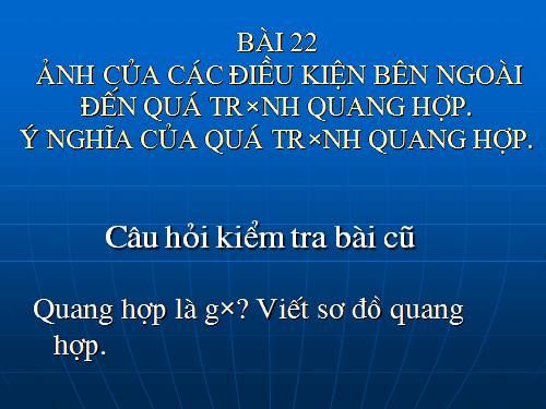 Bài 22. Ảnh hưởng của các điều kiện bên ngoài đến quang hợp, ý nghĩa của quang hợp