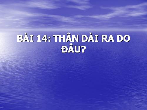 Bài 14. Thân dài ra do đâu ?